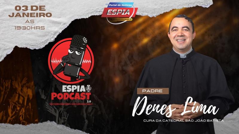 Padre Denes Lima - Espia Podcast 2.0 #047